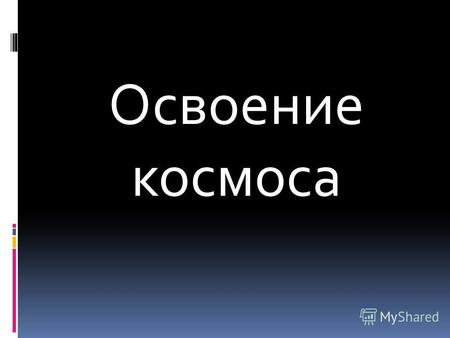 Освоение космоса. 4 октября 1957 года запущен первый искусственный спутник Земли (Спутник-1) (СССР)