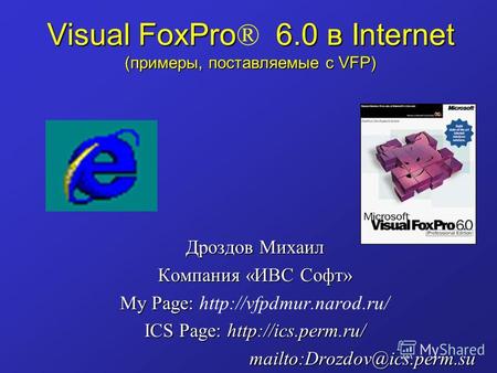 Visual FoxPro 6.0 в Internet (примеры, поставляемые с VFP) Visual FoxPro ® 6.0 в Internet (примеры, поставляемые с VFP) Дроздов Михаил Компания «ИВС Софт»