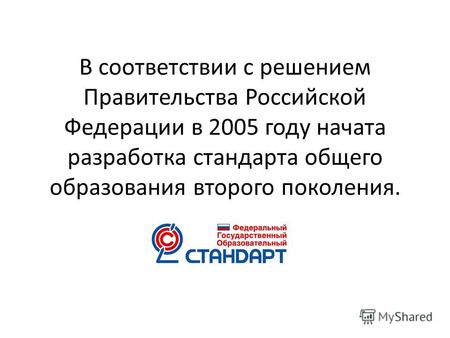 В соответствии с решением Правительства Российской Федерации в 2005 году начата разработка стандарта общего образования второго поколения.