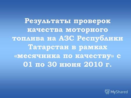 Результаты проверок качества моторного топлива на АЗС Республики Татарстан в рамках «месячника по качеству» с 01 по 30 июня 2010 г.