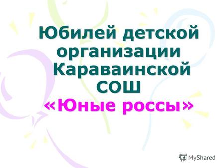 Юбилей детской организации Караваинской СОШ «Юные россы»