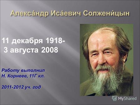 11 декабря 1918- 3 августа 2008 Работу выполнил Н. Корнеев, 11Г кл. 2011-2012 уч. год.