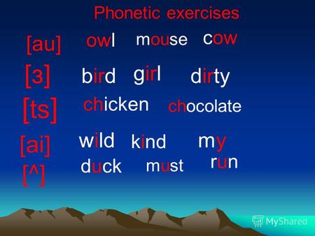 Phonetic exercises [au] owl mouse cow [з][з] bird girl dirty [ ts ] chicken chocolate [ai] wild kind my [^] duck must run.
