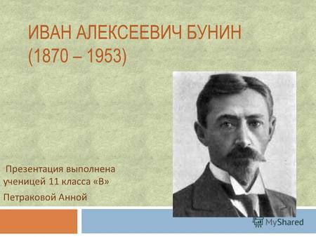 ИВАН АЛЕКСЕЕВИЧ БУНИН (1870 – 1953) Презентация выполнена ученицей 11 класса « В » Петраковой Анной.