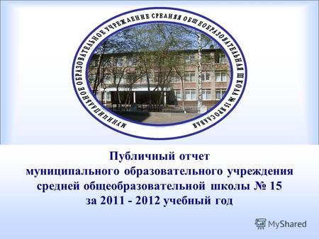 Публичный отчет муниципального образовательного учреждения средней общеобразовательной школы 15 за 2011 - 2012 учебный год.