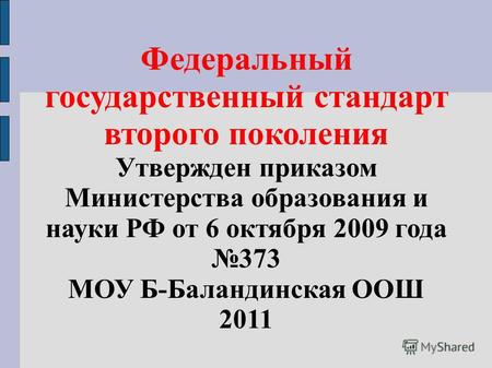 Федеральный государственный стандарт второго поколения Утвержден приказом Министерства образования и науки РФ от 6 октября 2009 года 373 МОУ Б-Баландинская.