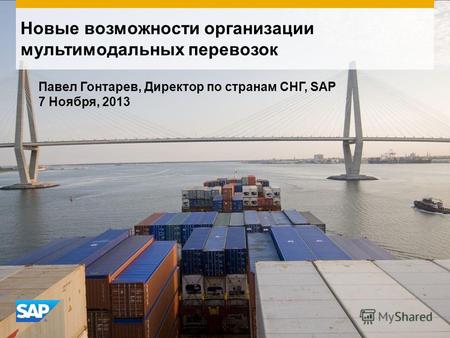 Новые возможности организации мультимодальных перевозок Павел Гонтарев, Директор по странам СНГ, SAP 7 Ноября, 2013.