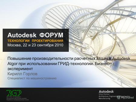 Autodesk ФОРУМ ТЕХНОЛОГИИ ПРОЕКТИРОВАНИЯ Москва, 22 и 23 сентября 2010 Повышение производительности расчетных задач в Autodesk Algor при использовании.