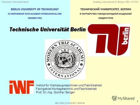 Technische Universität BerlinAcademy International for Modern TRIZ (AIMTRIZ) 1 MEETING 27-29.04.2011 BERLIN BERLIN UNIVERSITY OF TECHNOLOGY IN PARTNERSHIP.