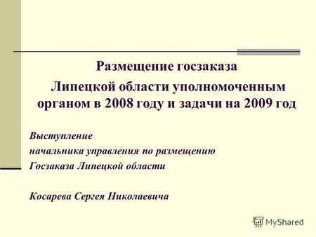 Размещение госзаказа Липецкой области уполномоченным органом в 2008 году и задачи на 2009 год Выступление начальника управления по размещению Госзаказа.