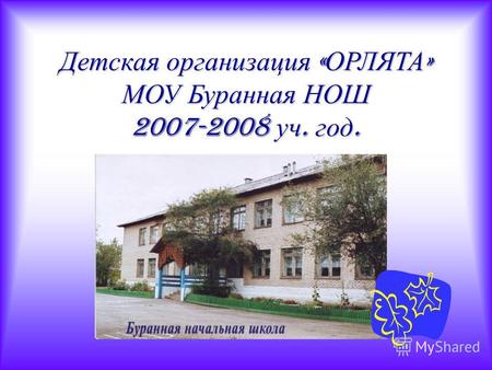 Детская организация « ОРЛЯТА » МОУ Буранная НОШ 2007-2008 уч. год.