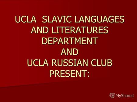 UCLA SLAVIC LANGUAGES AND LITERATURES DEPARTMENT AND UCLA RUSSIAN CLUB PRESENT: