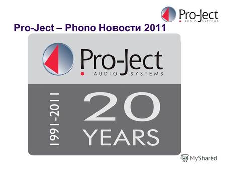 Pro-Ject – Phono Новости 2011 1. Pro-Ject – 1 Anniversary 20 летний выпуск 2.