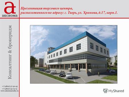 Презентация торгового центра, расположенного по адресу: г. Тверь, ул. Хромова, д.17, корп.1.