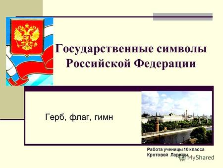Государственные символы Российской Федерации Герб, флаг, гимн Работа ученицы 10 класса Кротовой Ларисы.
