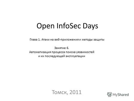 Open InfoSec Days Томск, 2011 Глава 1. Атаки на веб-приложения и методы защиты Занятие 6. Автоматизация процесса поиска уязвимостей и их последующей эксплуатации.
