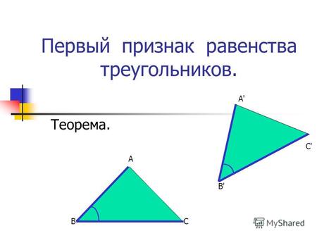 Первый признак равенства треугольников. Теорема. В А С В'В' А'А' С'С'