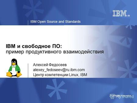 IBM Open Source and Standards © 2009 IBM Corporation IBM и свободное ПО: пример продуктивного взаимодействия Алексей Федосеев alexey_fedoseev@ru.ibm.com.