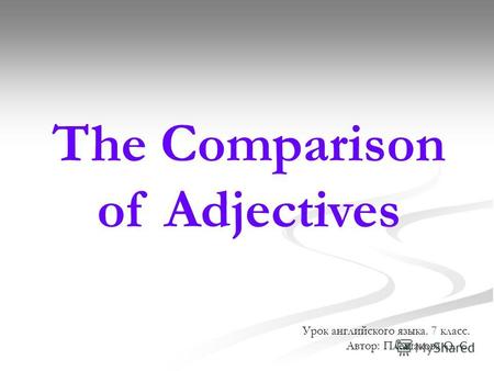 The Comparison of Adjectives Урок английского языка. 7 класс. Автор: Плешакова О. С.