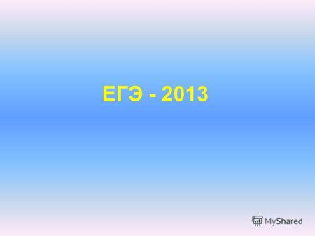 ЕГЭ - 2013 Установить уровень освоения участниками ЕГЭ федерального государственного стандарта среднего (полного) общего образования. Начало ЕГЭ во всех.