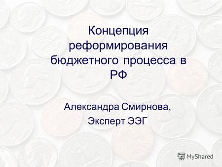 Концепция реформирования бюджетного процесса в РФ Александра Смирнова, Эксперт ЭЭГ.