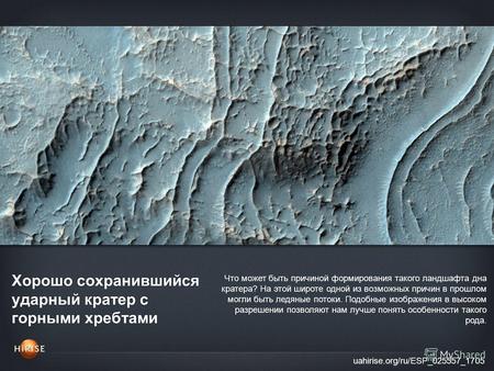 Хорошо сохранившийся ударный кратер с горными хребтами uahirise.org/ru/ESP_025557_1705 Что может быть причиной формирования такого ландшафта дна кратера?