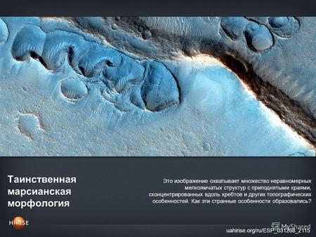Таинственная марсианская морфология uahirise.org/ru/ESP_031268_2115 Это изображение охватывает множество неравномерных мелкоямчатых структур с приподнятыми.