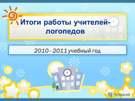 Итоги работы учителей- логопедов 2010 - 2011 учебный год.