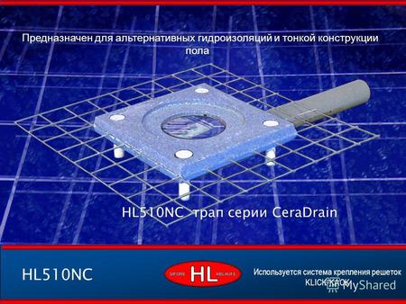 HL510NC трап серии CeraDrain Предназначен для альтернативных гидроизоляций и тонкой конструкции пола HL510NC Используется система крепления решеток KLICK-KACK.