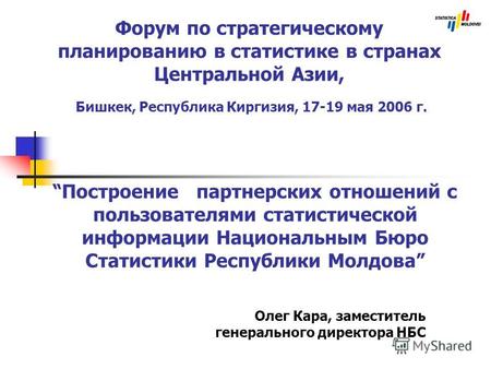 Форум по стратегическому планированию в статистике в странах Центральной Азии, Бишкек, Республика Киргизия, 17-19 мая 2006 г. Олег Кара, заместитель генерального.