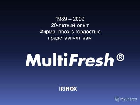 1989 – 2009 Da 20 anni di Esperienza Nasce 1989 – 2009 20-летний опыт Фирма Irinox с гордостью представляет вам.