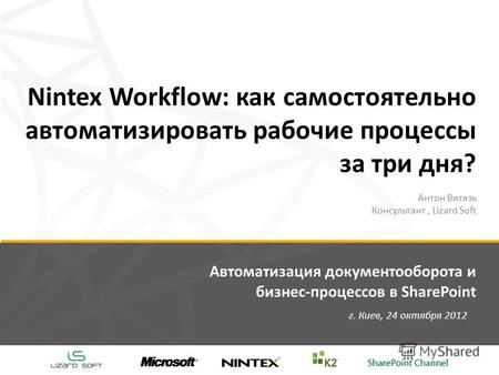 Автоматизация документооборота и бизнес-процессов в SharePoint г. Киев, 24 октября 2012 Nintex Workflow: как самостоятельно автоматизировать рабочие процессы.