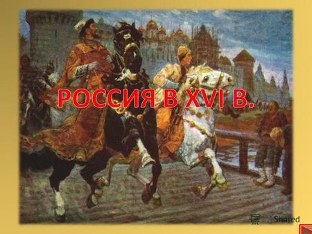 РОССИЯ В XVІ В. Детство великого князя Ивана IV проходило в условиях борьбы боярских группировок Шуйских, Бельских и Глинских. Уже в 13 лет он вынес свой.