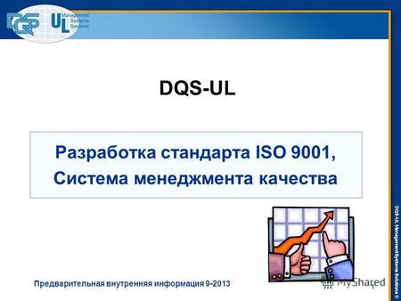 DQS-UL Management Systems Solutions © Разработка стандарта ISO 9001, Система менеджмента качества DQS-UL Предварительная внутренняя информация 9-2013 1.