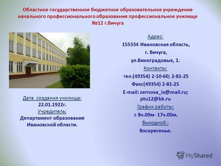 Областное государственное бюджетное образовательное учреждение начального профессионального образования профессиональное училище 12 г.Вичуга Адрес: 155334.