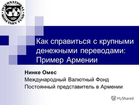 Как справиться с крупными денежными переводами: Пример Армении Нинке Омес Международный Валютный Фонд Постоянный представитель в Армении.