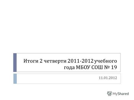 Итоги 2 четверти 2011-2012 учебного года МБОУ СОШ 19 11.01.2012.