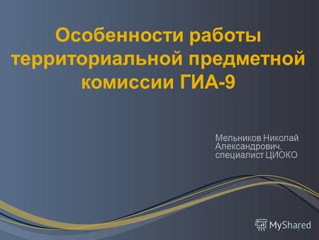 1 Особенности работы территориальной предметной комиссии ГИА-9 Мельников Николай Александрович, специалист ЦИОКО.