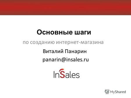 Основные шаги по созданию интернет-магазина Виталий Панарин panarin@insales.ru.