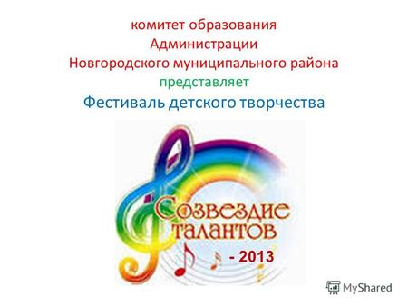 Комитет образования Администрации Новгородского муниципального района представляет Фестиваль детского творчества - 2013.