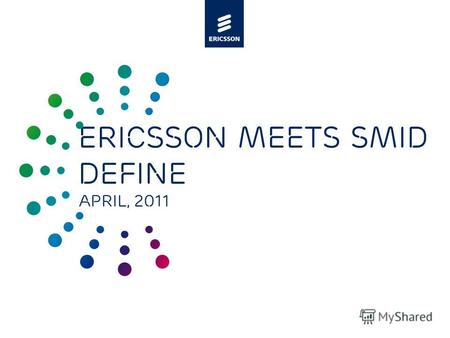 Slide title minimum 48 pt Slide subtitle minimum 30 pt Ericsson meets SMID Define April, 2011.