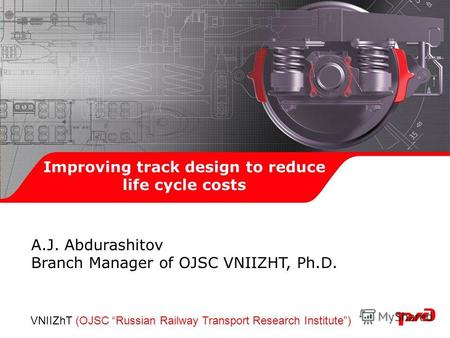 Improving track design to reduce life cycle costs А.J. Abdurashitov Branch Manager of OJSC VNIIZHT, Ph.D. VNIIZhT (OJSC Russian Railway Transport Research.