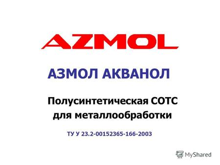 Полусинтетическая СОТС для металлообработки АЗМОЛ АКВАНОЛ ТУ У 23.2-00152365-166-2003.