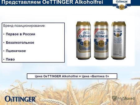 Представляем OeTTINGER Alkoholfrei Бренд-позиционирование: Первое в России Безалкогольное Пшеничное Пиво Цена OeTTINGER Alkoholfrei = Цена «Балтика 0»
