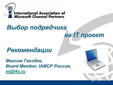 Выбор подрядчика на IT проект Рекомендации Максим Гвоздев, Board Member, IAMCP Россия, m@l4s.ru.