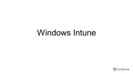 Windows Intune. Интегрированное, основанное на «облаке» решение по управлению клиентскими рабочими станциями и мобильными устройствами Управление антивирусной.