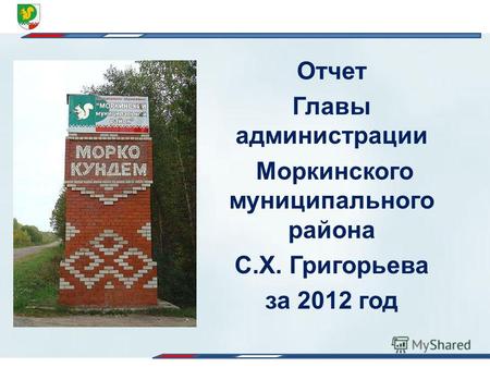 Отчет Главы администрации Моркинского муниципального района С.Х. Григорьева за 2012 год.