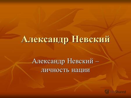Александр Невский Александр Невский – личность нации.