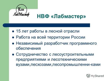 НВФ «Лабмастер» 15 лет работы в лесной отрасли Работа на всей территории России Независимый разработчик программного обеспечения Сотрудничество с лесоустроительными.