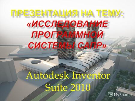 Autodesk Inventor Suite 2010 Autodesk Inventor Suite – программный продукт, разработанный компанией Autodesk – компании, являющейся крупнейшей в мире.